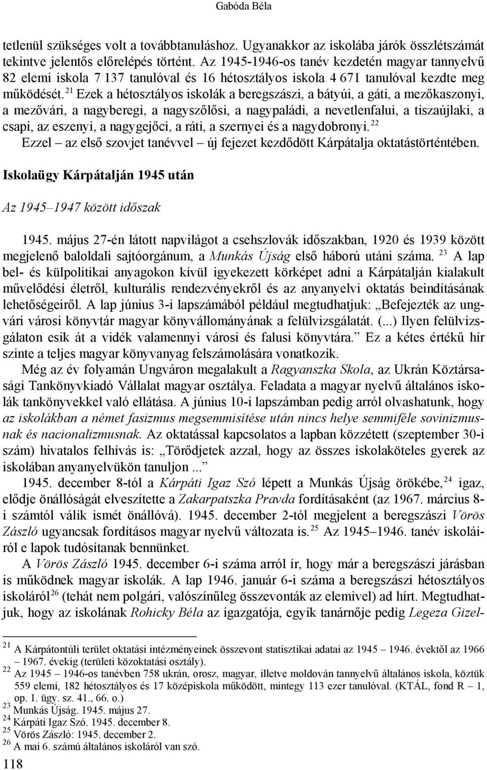 21 Ezek a hétosztályos iskolák a beregszászi, a bátyúi, a gáti, a mezőkaszonyi, a mezővári, a nagyberegi, a nagyszőlősi, a nagypaládi, a nevetlenfalui, a tiszaújlaki, a csapi, az eszenyi, a