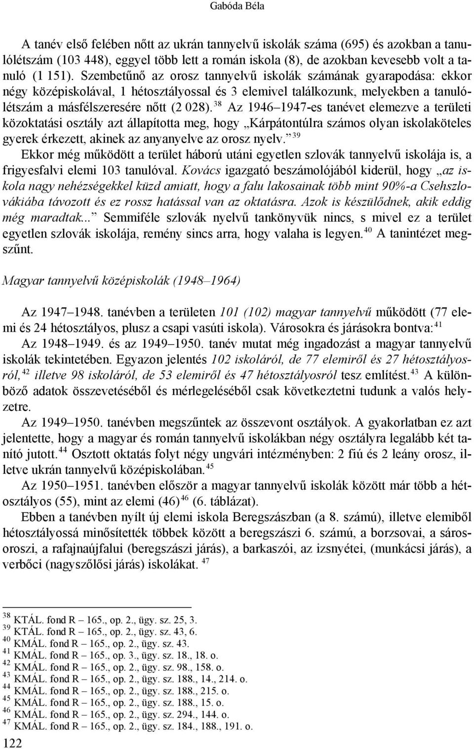 38 Az 1946 1947-es tanévet elemezve a területi közoktatási osztály azt állapította meg, hogy Kárpátontúlra számos olyan iskolaköteles gyerek érkezett, akinek az anyanyelve az orosz nyelv.