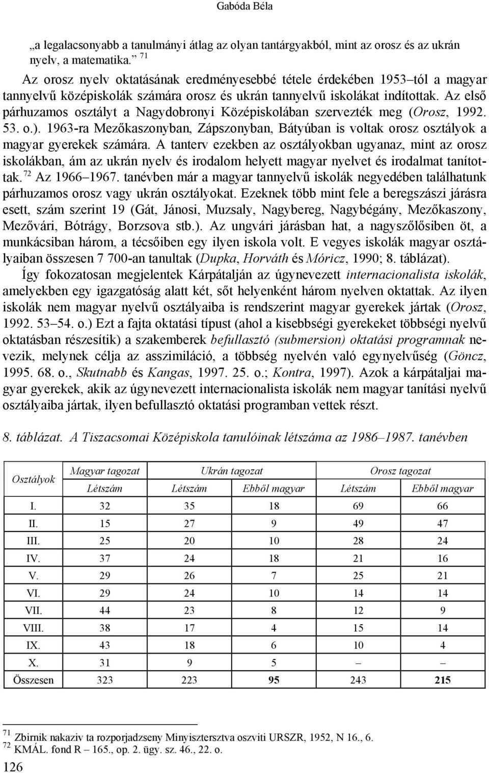 Az első párhuzamos osztályt a Nagydobronyi Középiskolában szervezték meg (Orosz, 1992. 53. o.). 1963-ra Mezőkaszonyban, Zápszonyban, Bátyúban is voltak orosz osztályok a magyar gyerekek számára.