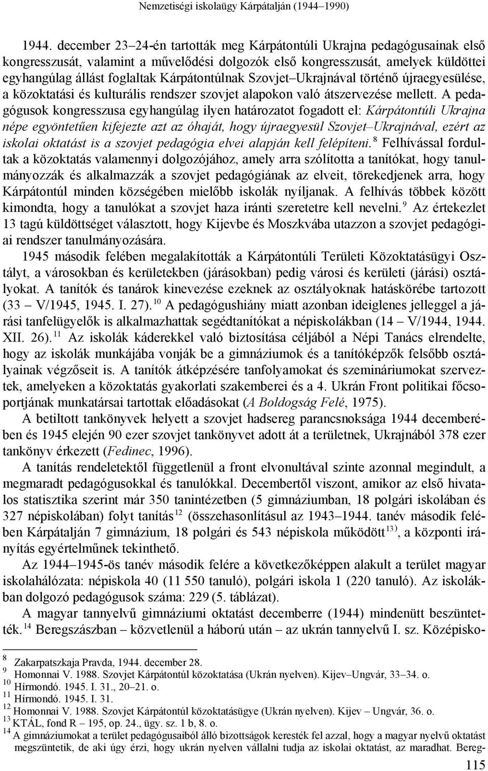 Kárpátontúlnak Szovjet Ukrajnával történő újraegyesülése, a közoktatási és kulturális rendszer szovjet alapokon való átszervezése mellett.