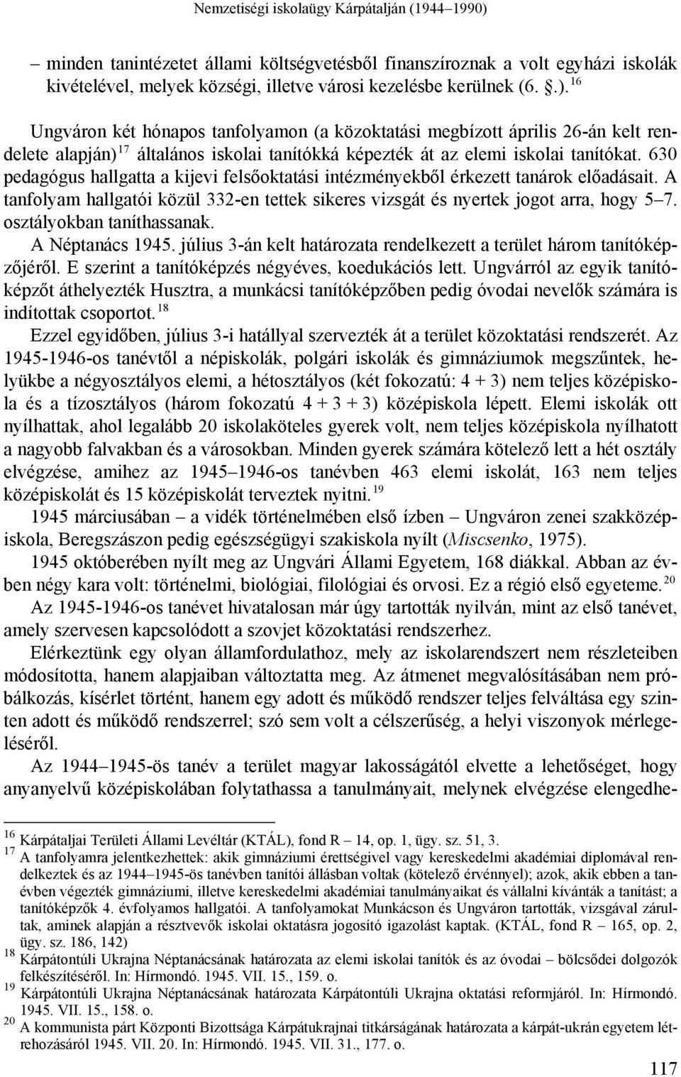 16 Ungváron két hónapos tanfolyamon (a közoktatási megbízott április 26-án kelt rendelete alapján) 17 általános iskolai tanítókká képezték át az elemi iskolai tanítókat.