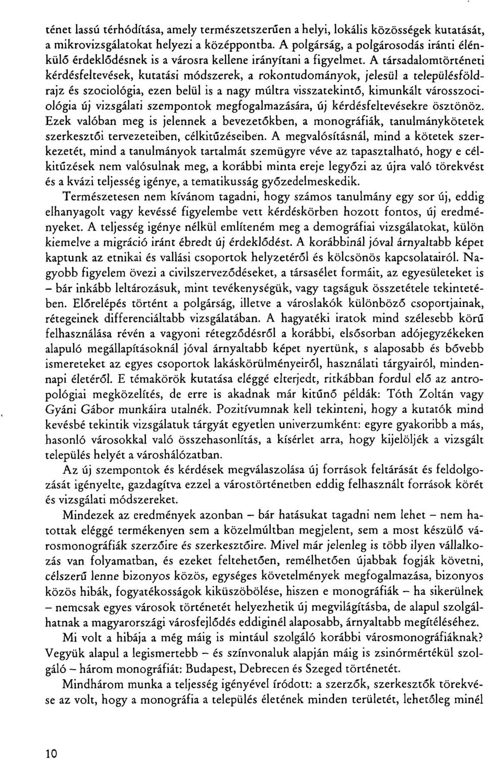 A társadalomtörténeti kérdésfeltevések, kutatási módszerek, a rokontudományok, jelesül a településföldrajz és szociológia, ezen belül is a nagy múltra visszatekintő, kimunkált városszociológia új