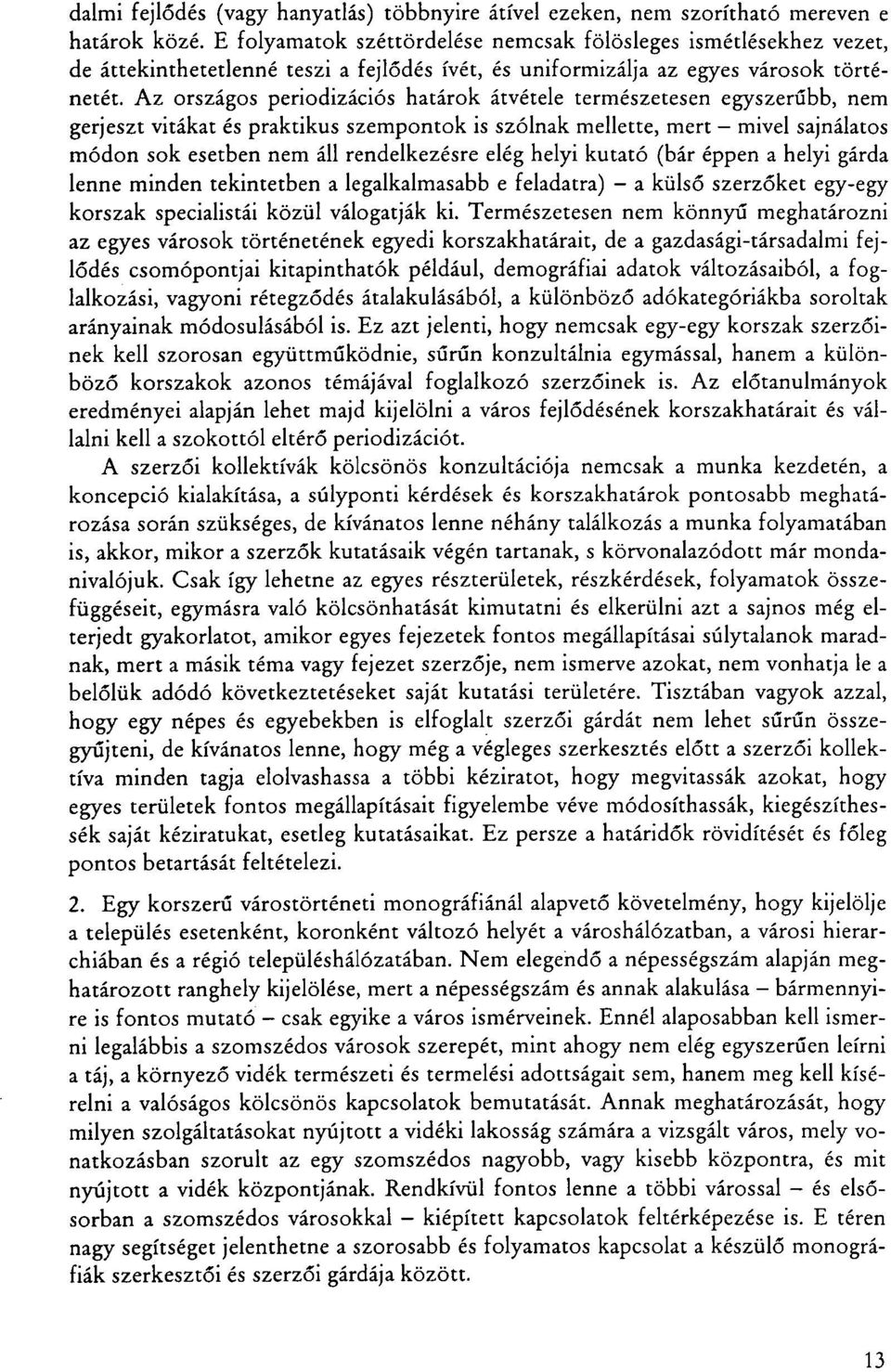 Az országos periodizációs határok átvétele természetesen egyszerűbb, nem gerjeszt vitákat és praktikus szempontok is szólnak mellette, mert mivel sajnálatos módon sok esetben nem áll rendelkezésre