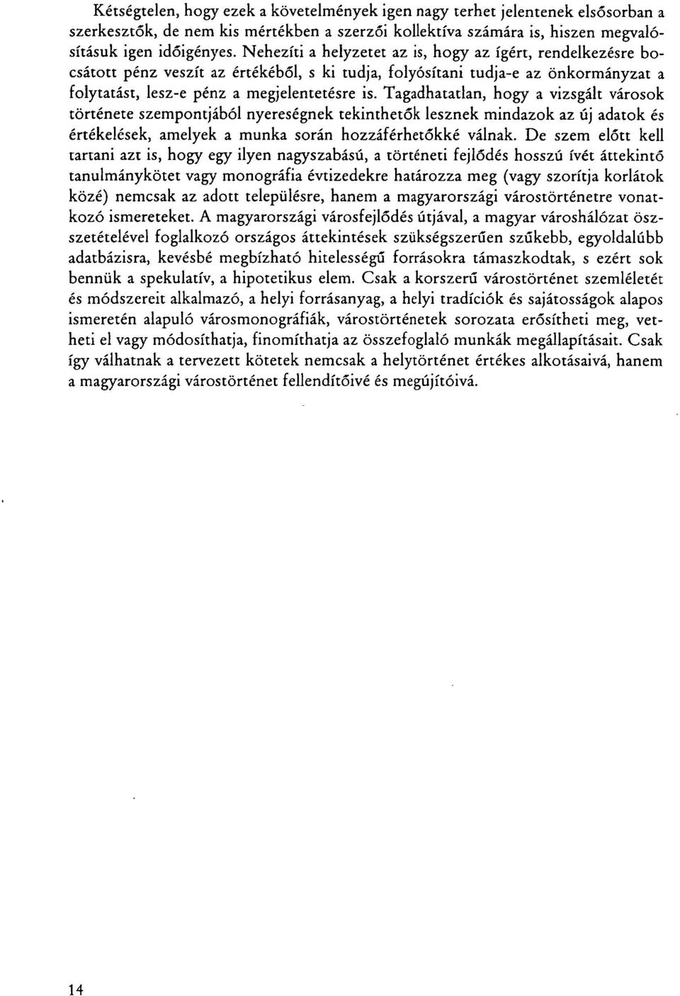 Tagadhatatlan, hogy a vizsgált városok története szempontjából nyereségnek tekinthetők lesznek mindazok az új adatok és értékelések, amelyek a munka során hozzáférhetőkké válnak.