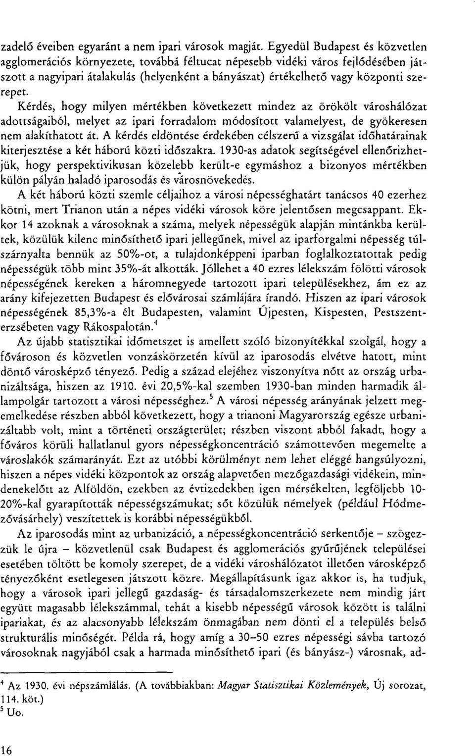 Kérdés, hogy milyen mértékben következett mindez az örökölt városhálózat adottságaiból, melyet az ipari forradalom módosított valamelyest, de gyökeresen nem alakíthatott át.