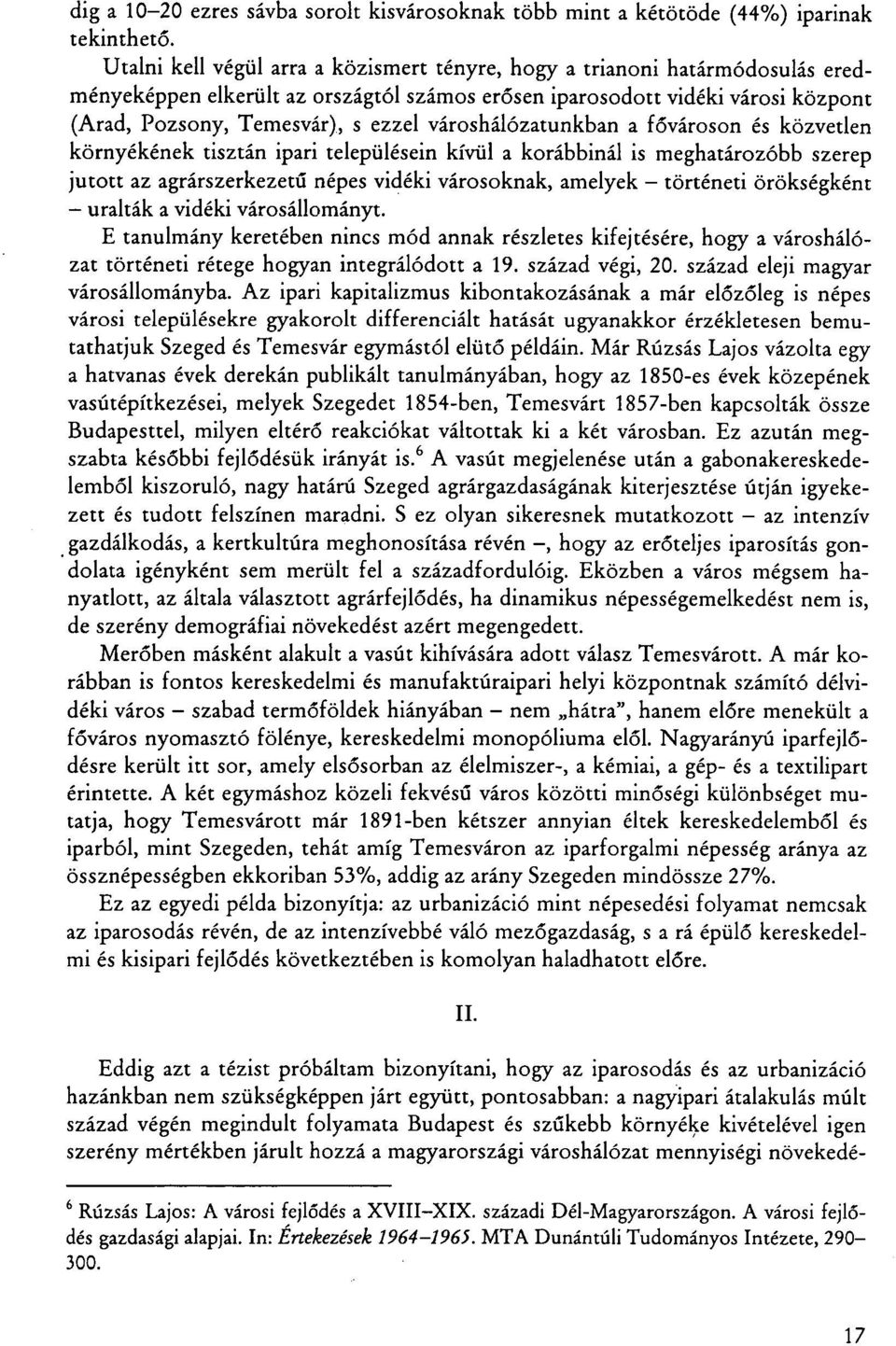 városhálózatunkban a fővároson és közvetlen környékének tisztán ipari településein kívül a korábbinál is meghatározóbb szerep jutott az agrárszerkezetű népes vidéki városoknak, amelyek - történeti