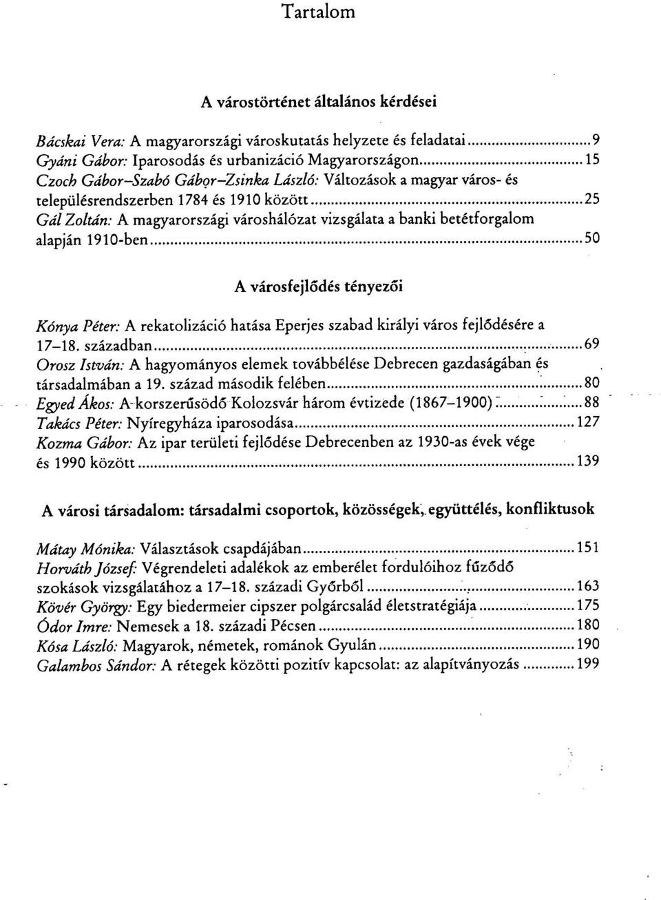 tényezői Kónya Péter: A rekatolizáció hatása Eperjes szabad királyi város fejlődésére a 17-18. században 69 Orosz István: A hagyományos elemek továbbélése Debrecen gazdaságában és társadalmában a 19.