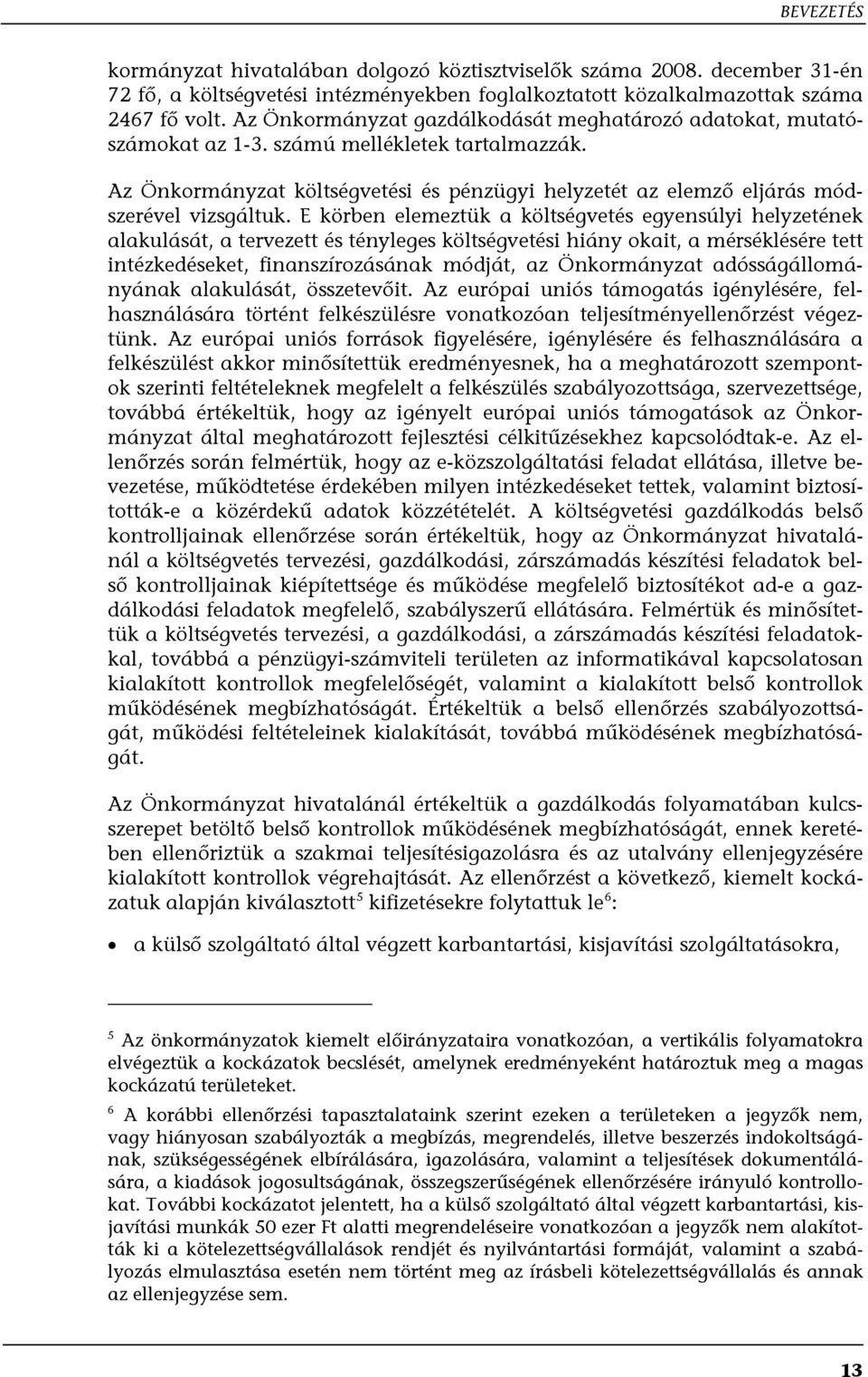 E körben elemeztük a költségvetés egyensúlyi helyzetének alakulását, a tervezett és tényleges költségvetési hiány okait, a mérséklésére tett intézkedéseket, finanszírozásának módját, az Önkormányzat