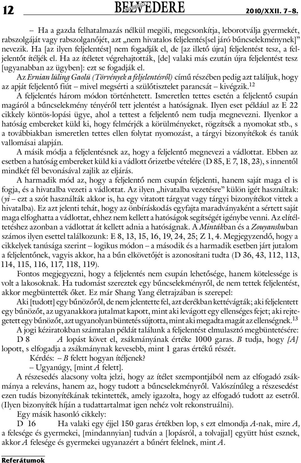 Ha az ítéletet végrehaj tották, [de] valaki más ezután újra feljelentést tesz [ugyan abban az ügyben]: ezt se fogadják el.