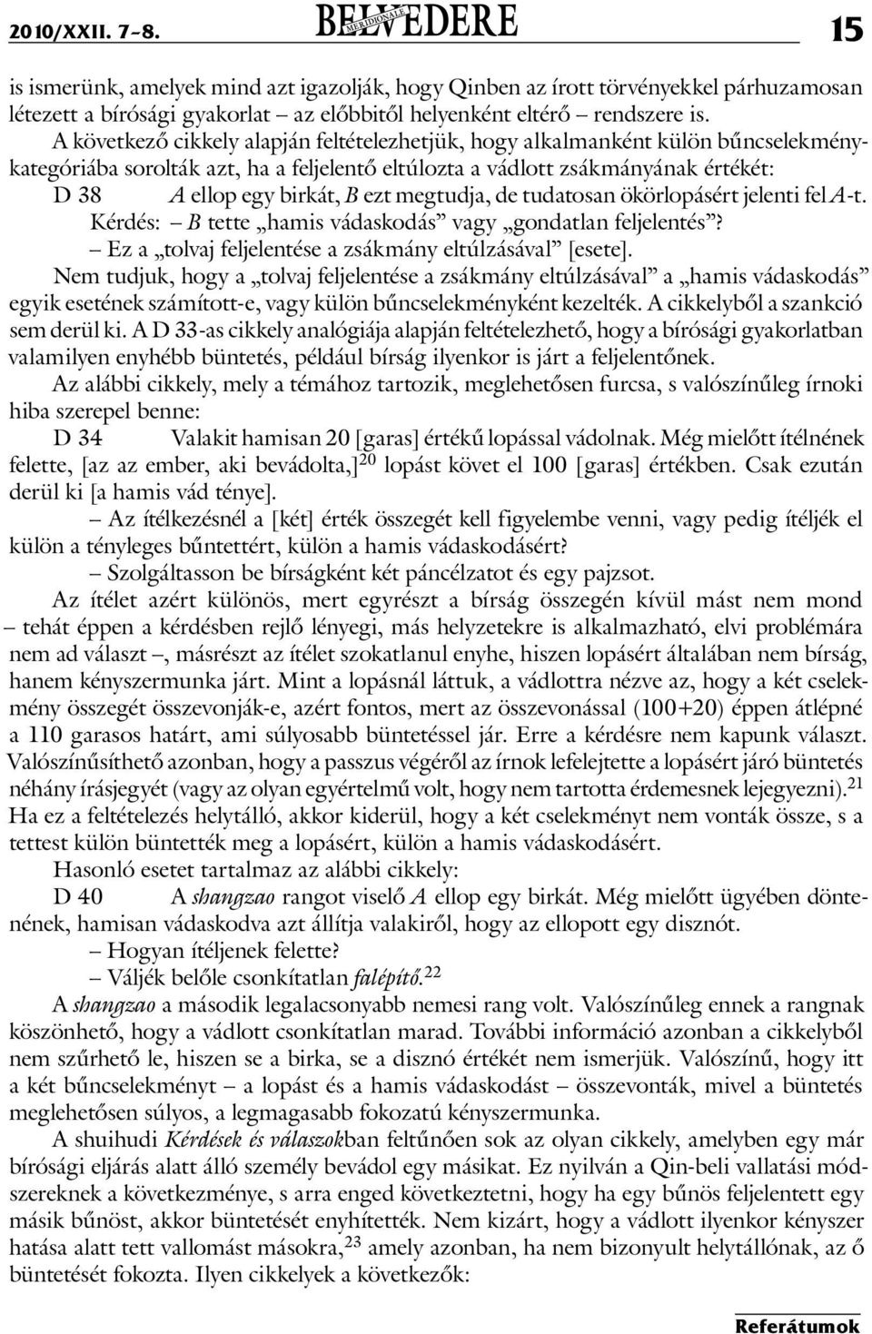 megtudja, de tudatosan ökörlopásért jelenti fel A-t. Kérdés: B tette hamis vádaskodás vagy gondatlan feljelentés? Ez a tolvaj feljelentése a zsákmány eltúlzásával [esete].