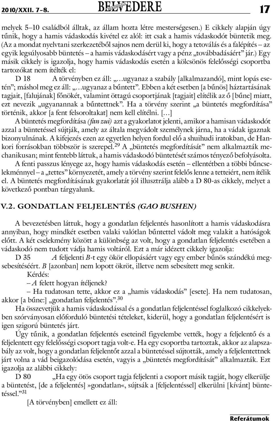 ) Egy másik cikkely is igazolja, hogy hamis vádaskodás esetén a kölcsönös felelősségi csoportba tartozókat nem ítélték el: D 18 A törvényben ez áll: ugyanaz a szabály [alkalmazandó], mint lopás