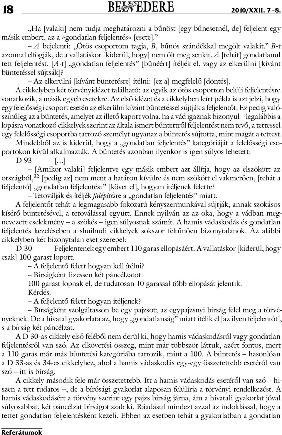 [A-t] gondatlan feljelentés [bűnéért] ítéljék el, vagy az elkerülni [kívánt büntetéssel sújtsák]? Az elkerülni [kívánt büntetésre] ítélni: [ez a] megfelelő [döntés].