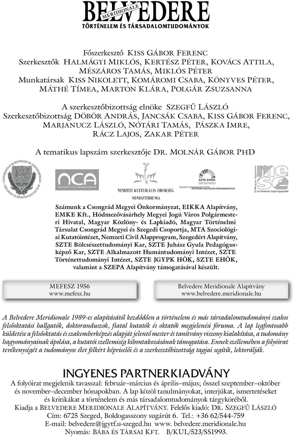 Tamás, Pászka Imre, Rácz Lajos, Zakar Péter A tematikus lapszám szerkesztője Dr. Molnár Gábor PhD Számunk a Csongrád Megyei Önkormányzat, EIKKA Alapítvány, EMKE Kft.