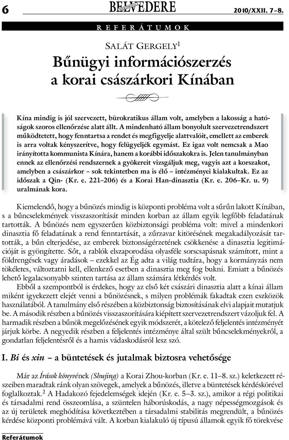 A mindenható állam bonyolult szervezetrendszert működtetett, hogy fenntartsa a rendet és megfigyelje alattvalóit, emellett az emberek is arra voltak kényszerítve, hogy felügyeljék egymást.