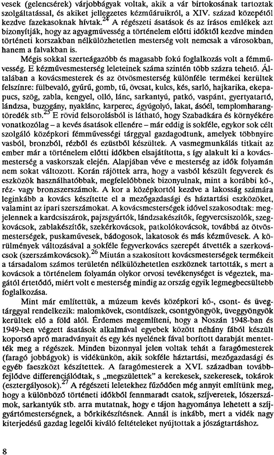 hanem a falvakban is. Mégis sokkal szerteágazóbb és magasabb fokú foglalkozás volt a fémművesség. E kézművesmesterség leleteinek száma szintén több százra tehető.