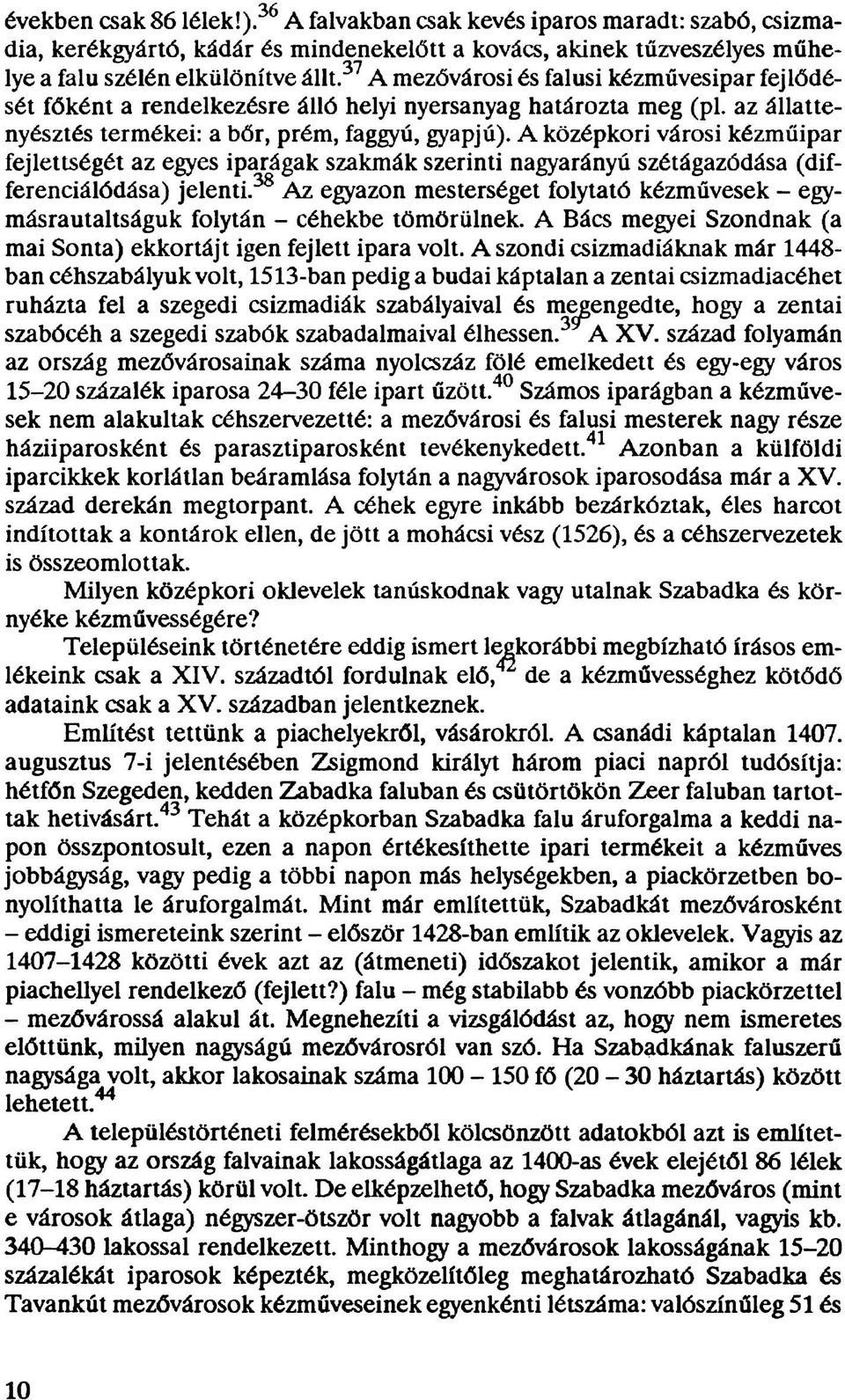 A középkori városi kézműipar fejlettségét az egyes iparágak szakmák szerinti nagyarányú szétágazódása (differenciálódása) jelenti.