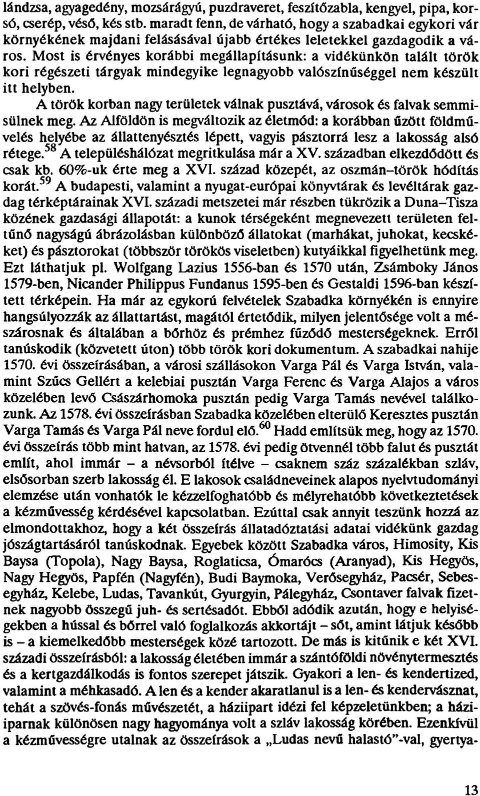 Most is érvényes korábbi megállapításunk: a vidékünkön talált török kori régészeti tárgyak mindegyike legnagyobb valószínűséggel nem készült itt helyben.