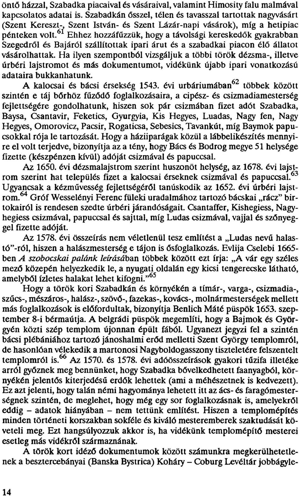 Ehhez hozzáfűzzük, hogy a távolsági kereskedők gyakrabban Szegedről és Bajáról szállítottak ipari árut és a szabadkai piacon élő állatot vásárolhattak.