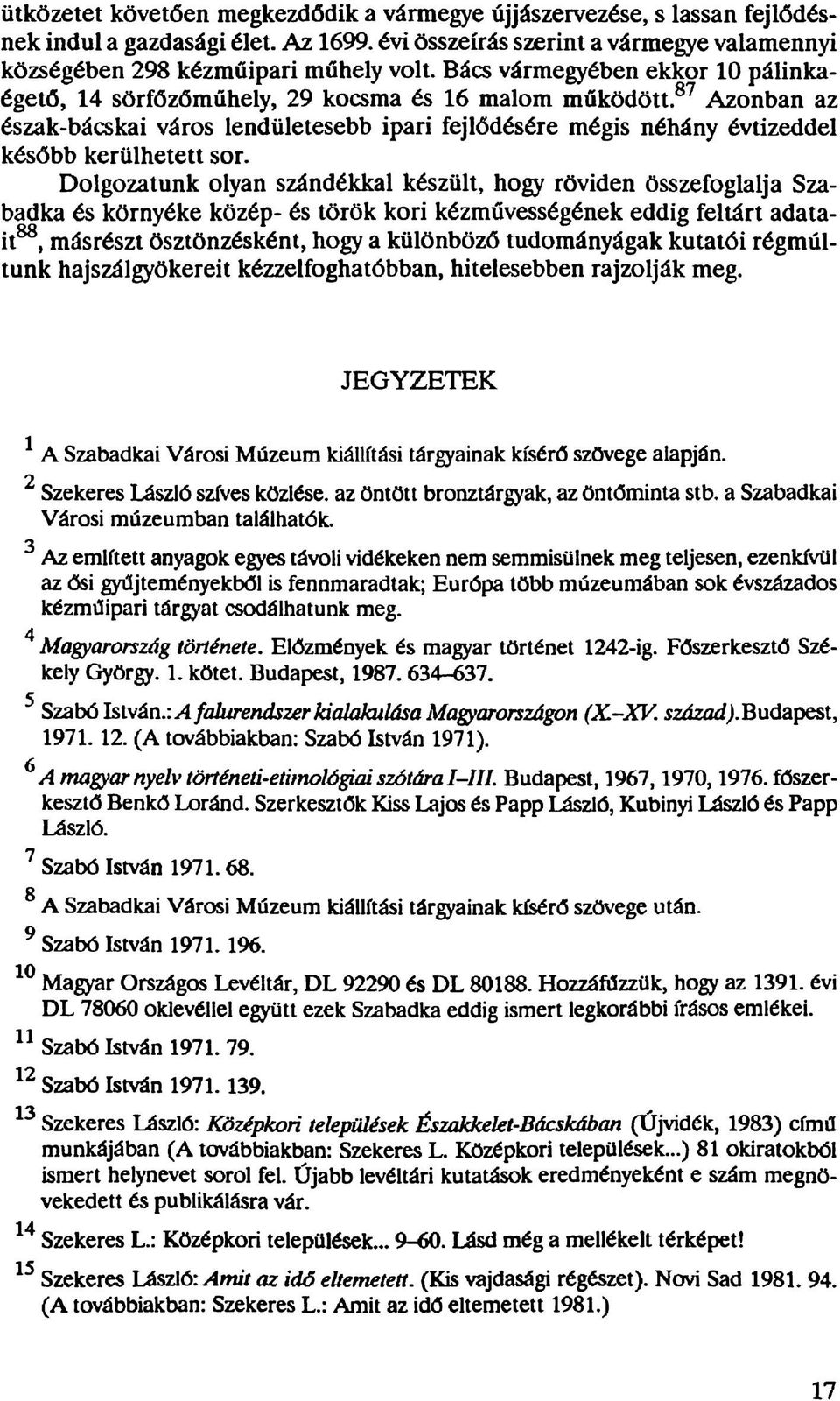 87 Azonban az észak-bácskai város lendületesebb ipari fejlődésére mégis néhány évtizeddel később kerülhetett sor.