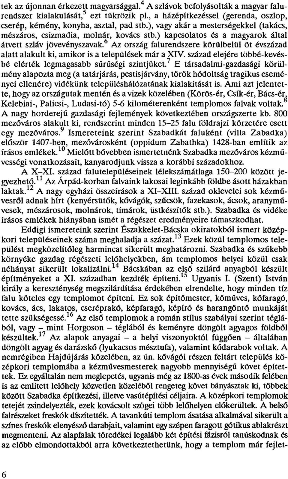 6 Az ország falurendszere körülbelül öt évszázad alatt alakult ki, amikor is a települések már a XIV. század elejére többé-kevésbé elérték legmagasabb sűrűségi szintjüket.