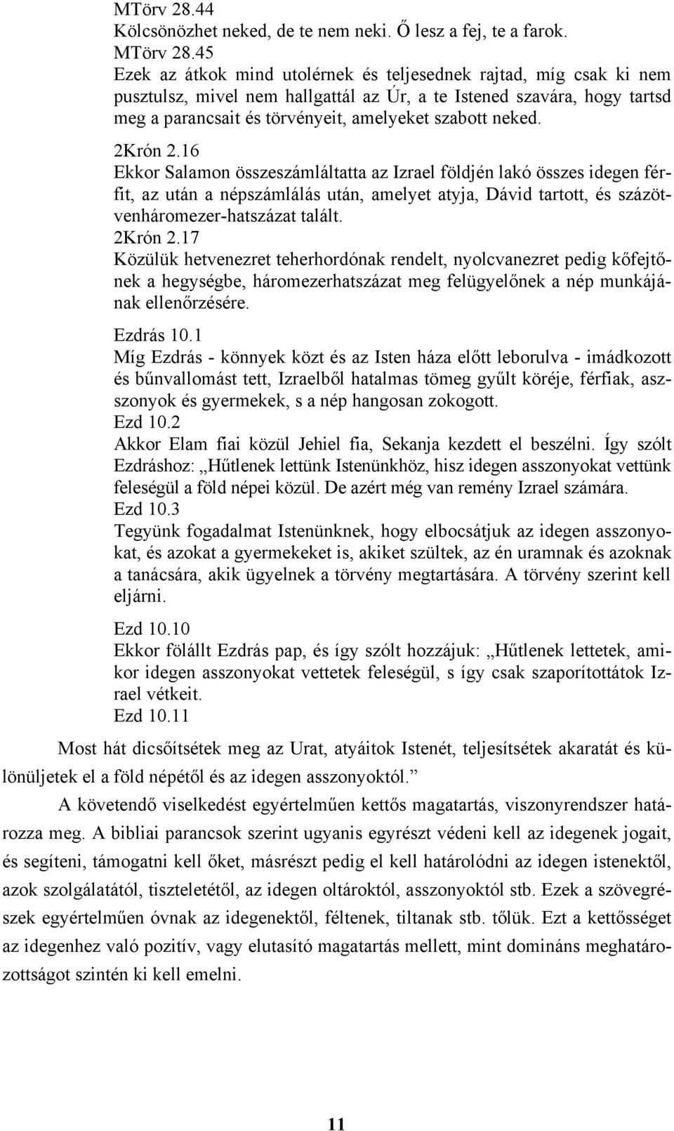 2Krón 2.16 Ekkor Salamon összeszámláltatta az Izrael földjén lakó összes idegen férfit, az után a népszámlálás után, amelyet atyja, Dávid tartott, és százötvenháromezer-hatszázat talált. 2Krón 2.