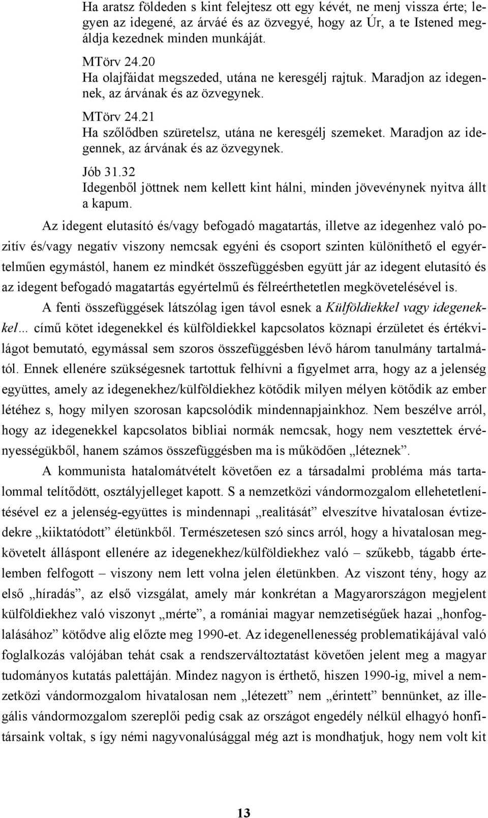 Maradjon az idegennek, az árvának és az özvegynek. Jób 31.32 Idegenből jöttnek nem kellett kint hálni, minden jövevénynek nyitva állt a kapum.