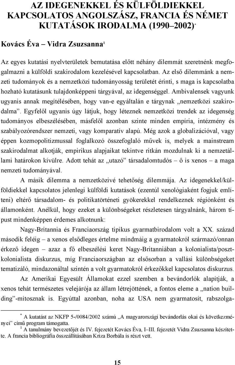 Az első dilemmánk a nemzeti tudományok és a nemzetközi tudományosság területét érinti, s maga is kapcsolatba hozható kutatásunk tulajdonképpeni tárgyával, az idegenséggel.