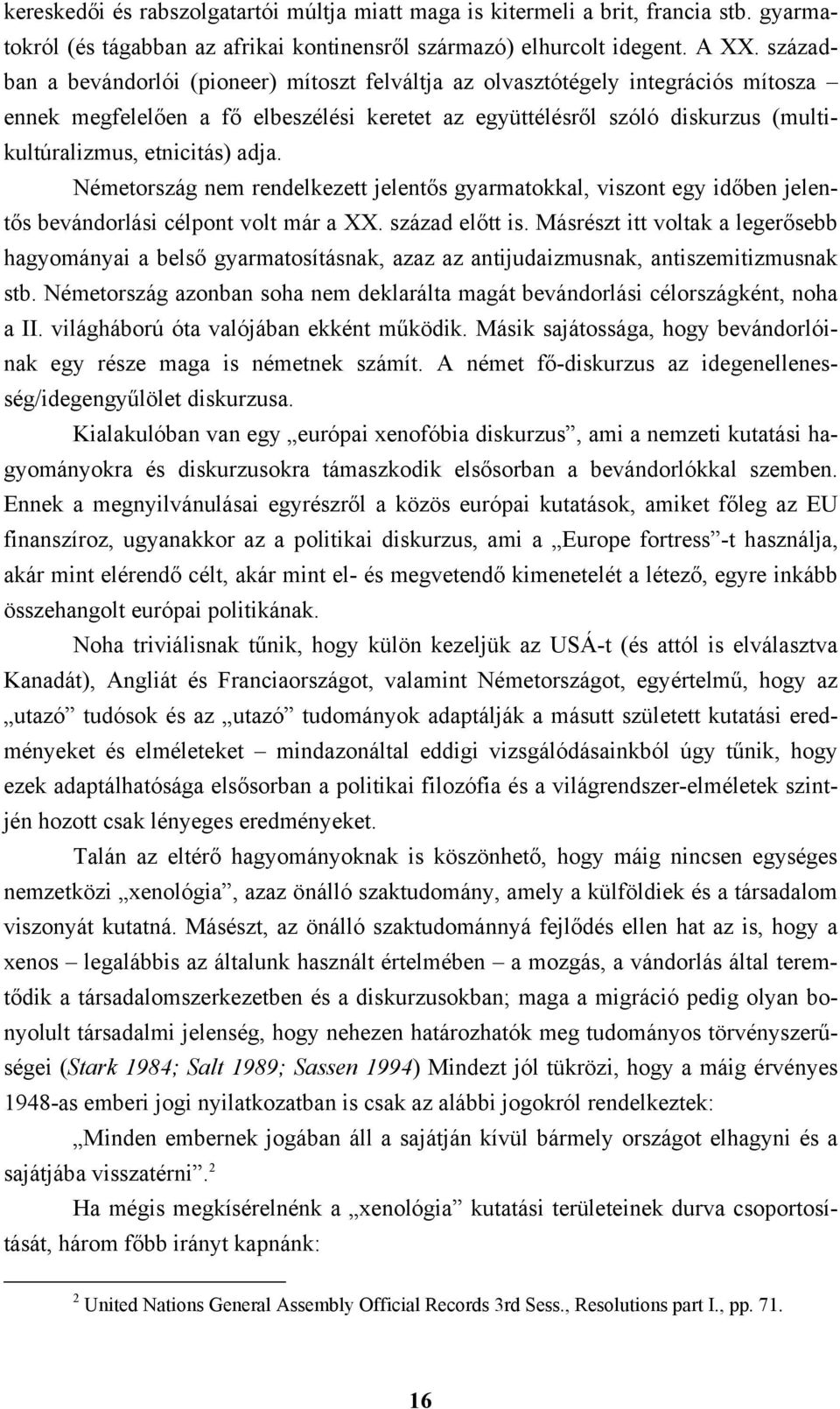 adja. Németország nem rendelkezett jelentős gyarmatokkal, viszont egy időben jelentős bevándorlási célpont volt már a XX. század előtt is.