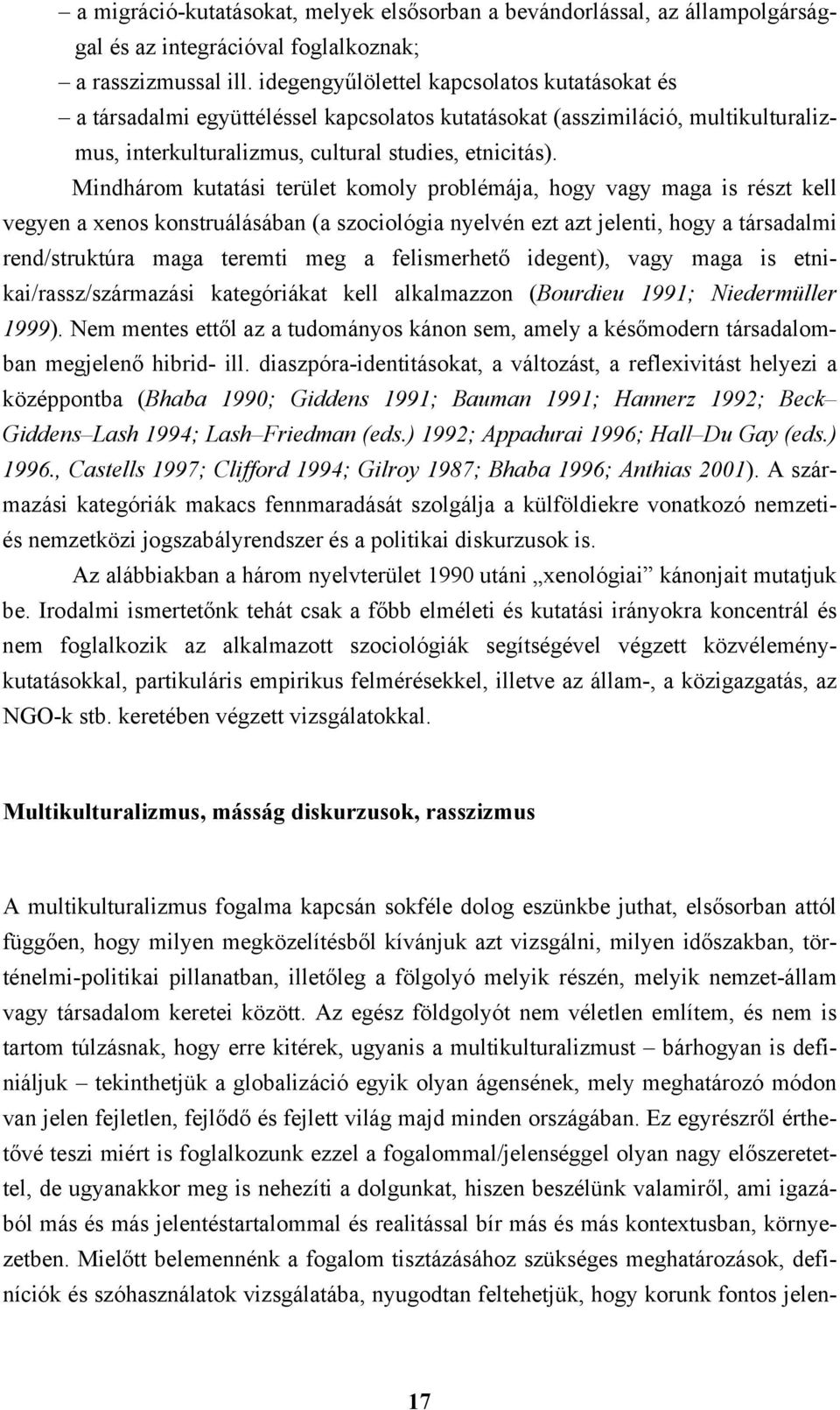 Mindhárom kutatási terület komoly problémája, hogy vagy maga is részt kell vegyen a xenos konstruálásában (a szociológia nyelvén ezt azt jelenti, hogy a társadalmi rend/struktúra maga teremti meg a