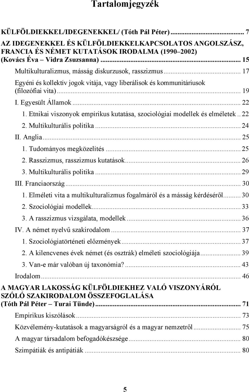 Etnikai viszonyok empírikus kutatása, szociológiai modellek és elméletek.. 22 2. Multikulturális politika... 24 II. Anglia... 25 1. Tudományos megközelítés... 25 2. Rasszizmus, rasszizmus kutatások.