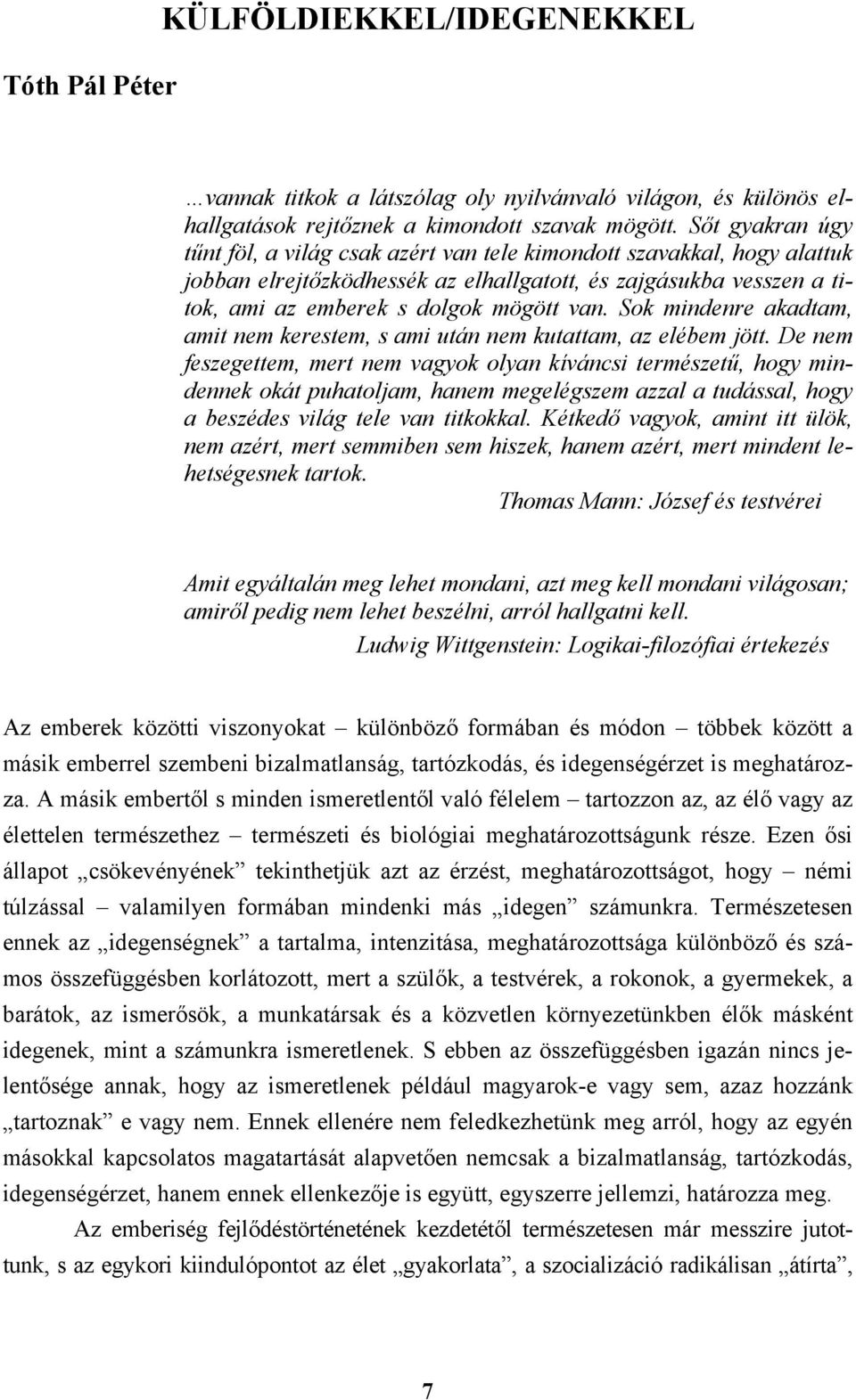 Sok mindenre akadtam, amit nem kerestem, s ami után nem kutattam, az elébem jött.