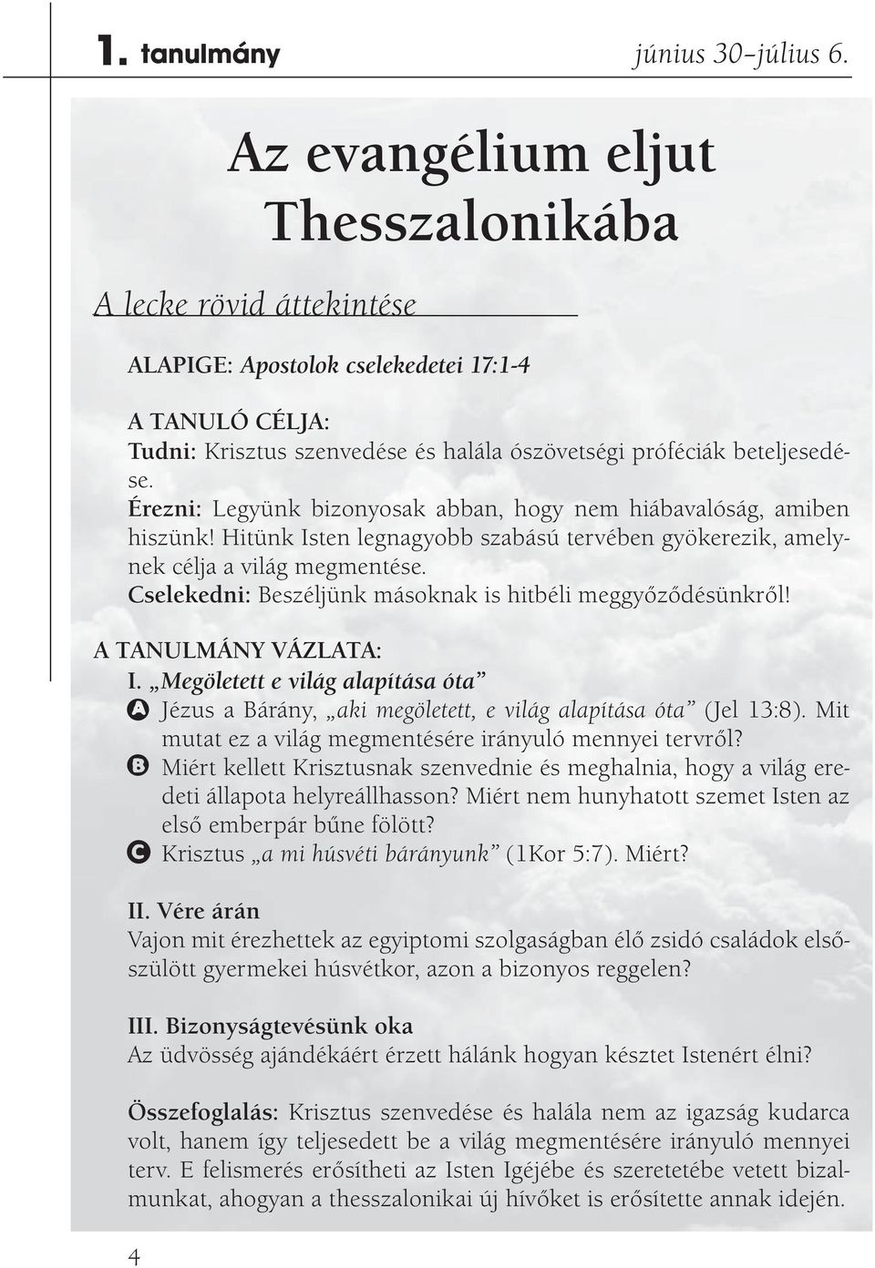 Érezni: Legyünk bizonyosak abban, hogy nem hiábavalóság, amiben hiszünk! Hitünk Isten legnagyobb szabású tervében gyökerezik, amelynek célja a világ megmentése.