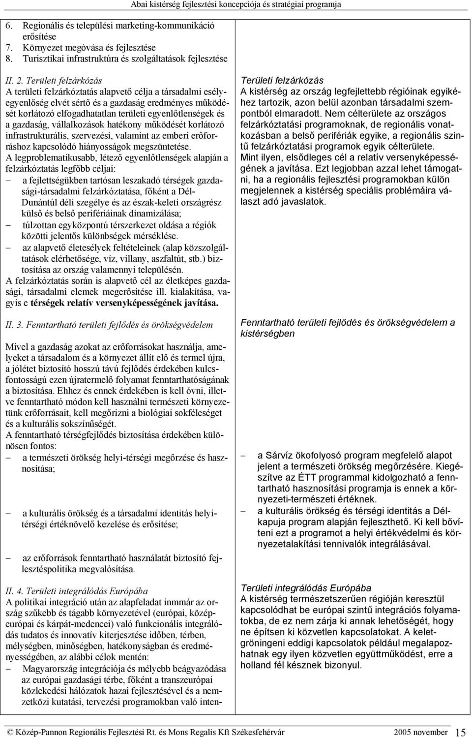 Területi felzárkózás A területi felzárkóztatás alapvető célja a társadalmi esélyegyenlőség elvét sértő és a gazdaság eredményes működését korlátozó elfogadhatatlan területi egyenlőtlenségek és a