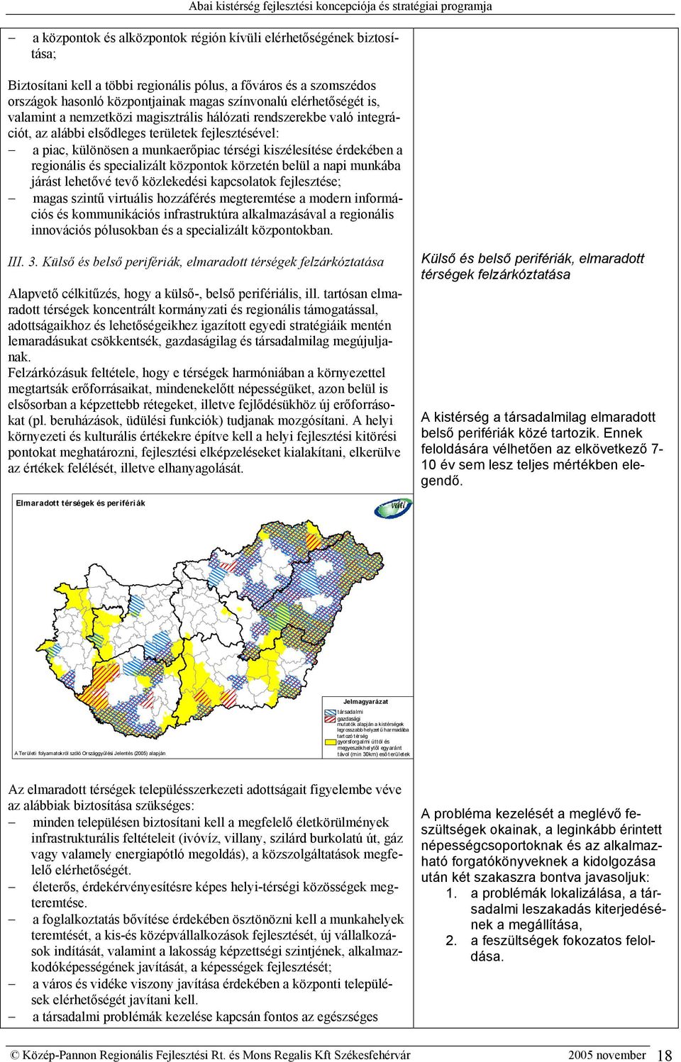 a piac, különösen a munkaerőpiac térségi kiszélesítése érdekében a regionális és specializált központok körzetén belül a napi munkába járást lehetővé tevő közlekedési kapcsolatok fejlesztése; magas