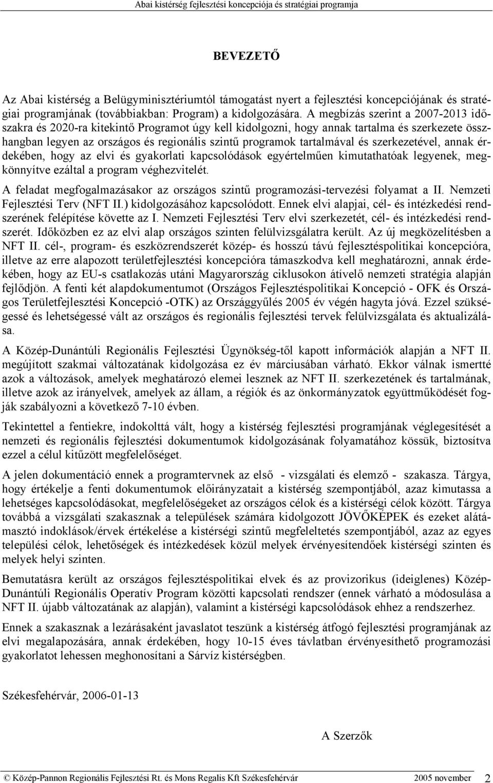 A megbízás szerint a 2007-2013 időszakra és 2020-ra kitekintő Programot úgy kell kidolgozni, hogy annak tartalma és szerkezete összhangban legyen az országos és regionális szintű programok