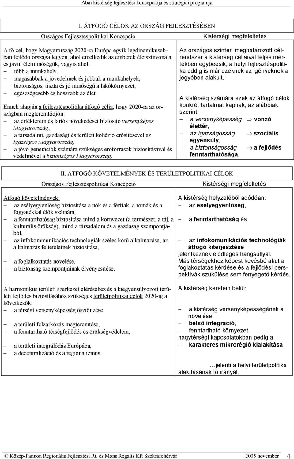 emelkedik az emberek életszínvonala, és javul életminőségük, vagyis ahol: több a munkahely, magasabbak a jövedelmek és jobbak a munkahelyek, biztonságos, tiszta és jó minőségű a lakókörnyezet,