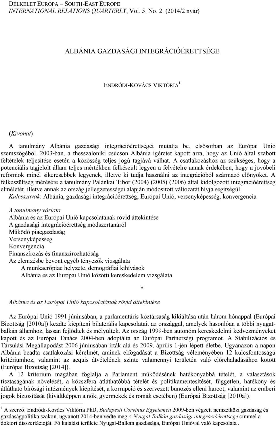 2003-ban, a thesszaloniki csúcson Albánia ígéretet kapott arra, hogy az Unió által szabott feltételek teljesítése esetén a közösség teljes jogú tagjává válhat.