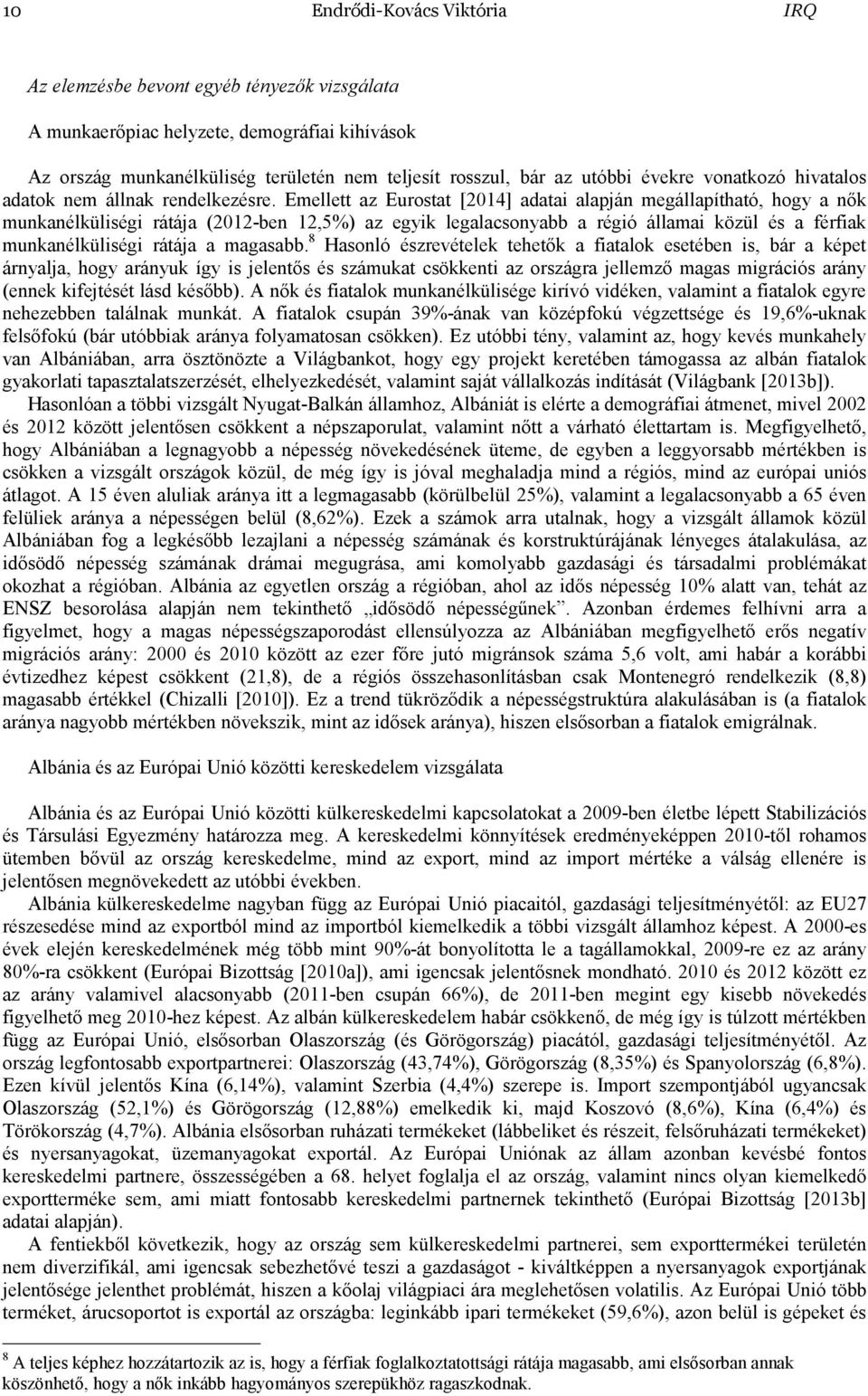 Emellett az Eurostat [2014] adatai alapján megállapítható, hogy a nık munkanélküliségi rátája (2012-ben 12,5%) az egyik legalacsonyabb a régió államai közül és a férfiak munkanélküliségi rátája a