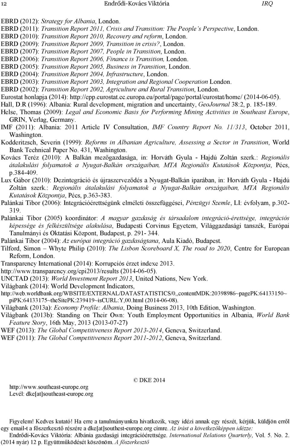 EBRD (2006): Transition Report 2006, Finance is Transition, London. EBRD (2005): Transition Report 2005, Business in Transition, London. EBRD (2004): Transition Report 2004, Infrastructure, London.