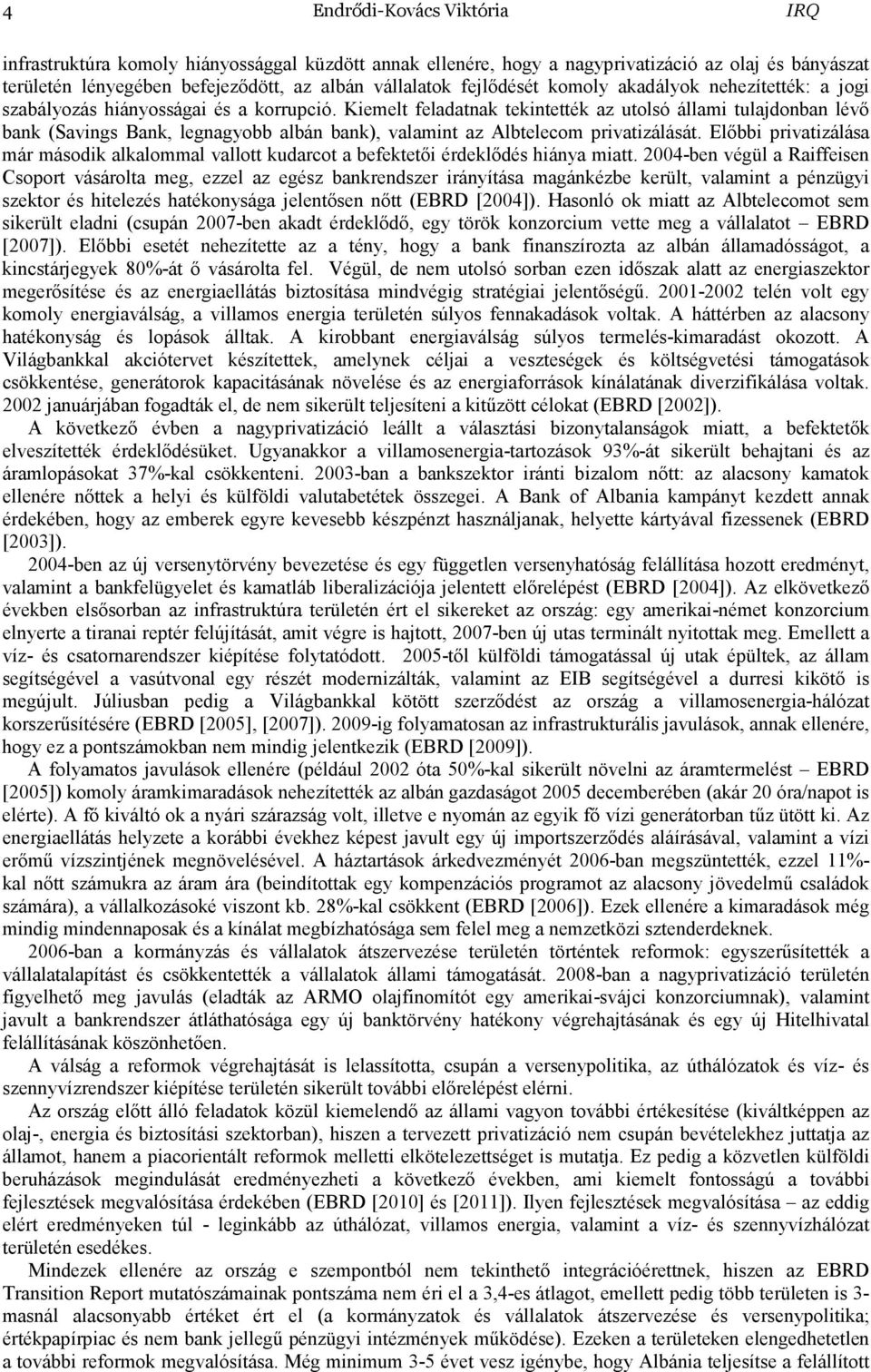 Kiemelt feladatnak tekintették az utolsó állami tulajdonban lévı bank (Savings Bank, legnagyobb albán bank), valamint az Albtelecom privatizálását.