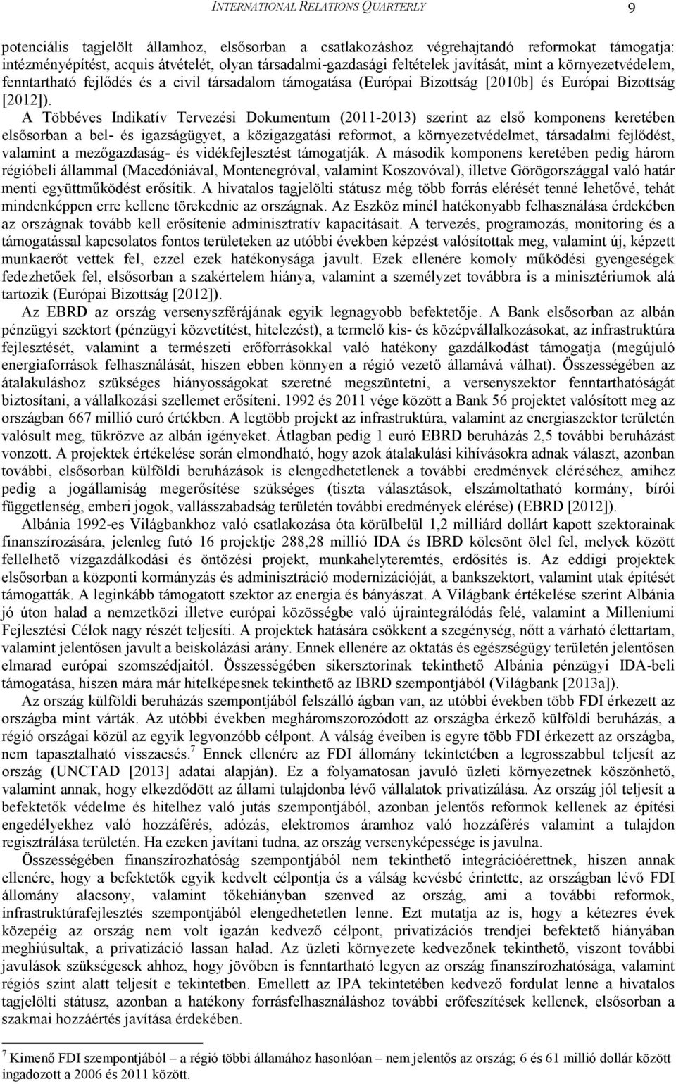 A Többéves Indikatív Tervezési Dokumentum (2011-2013) szerint az elsı komponens keretében elsısorban a bel- és igazságügyet, a közigazgatási reformot, a környezetvédelmet, társadalmi fejlıdést,