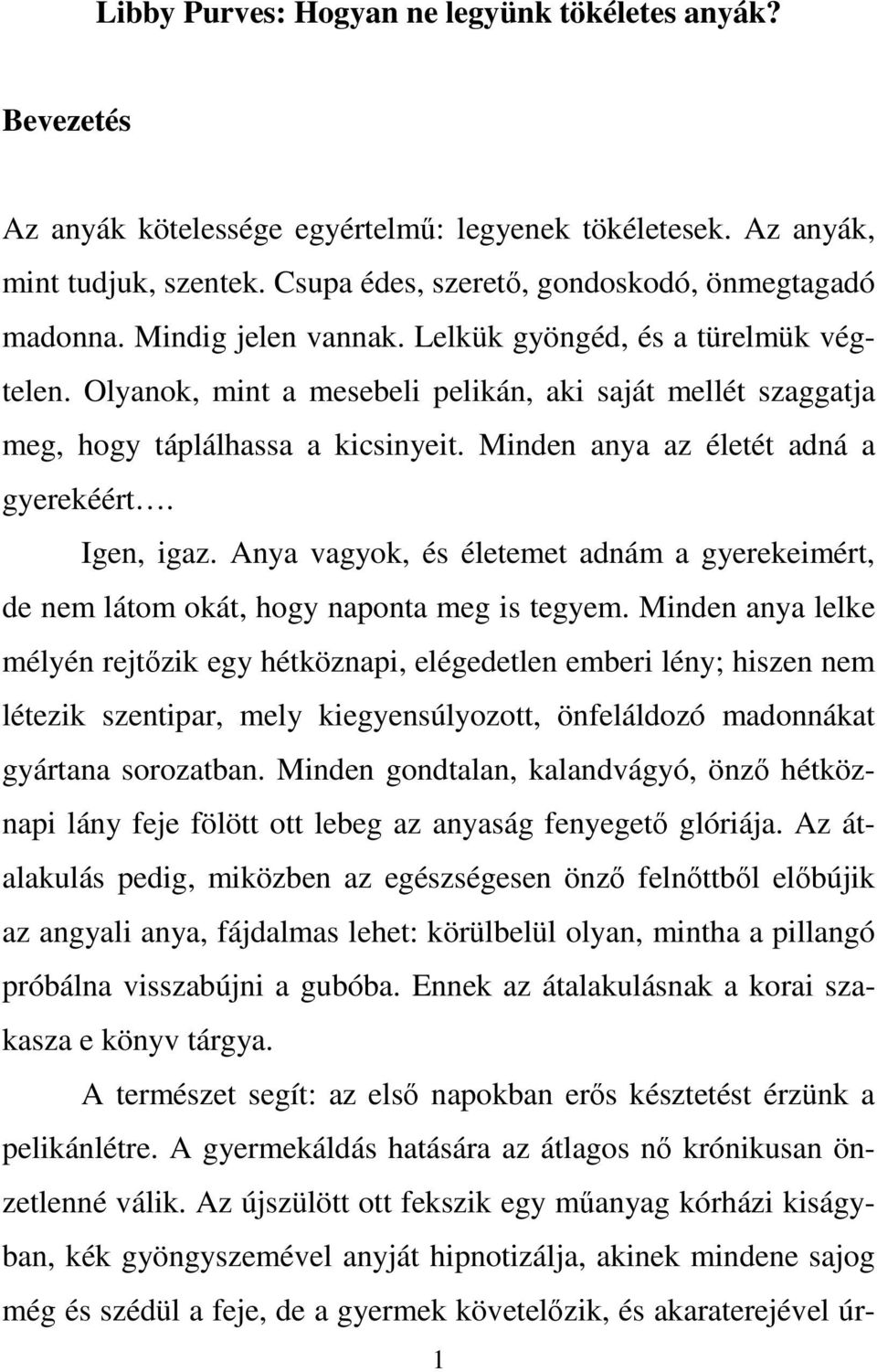 Igen, igaz. Anya vagyok, és életemet adnám a gyerekeimért, de nem látom okát, hogy naponta meg is tegyem.