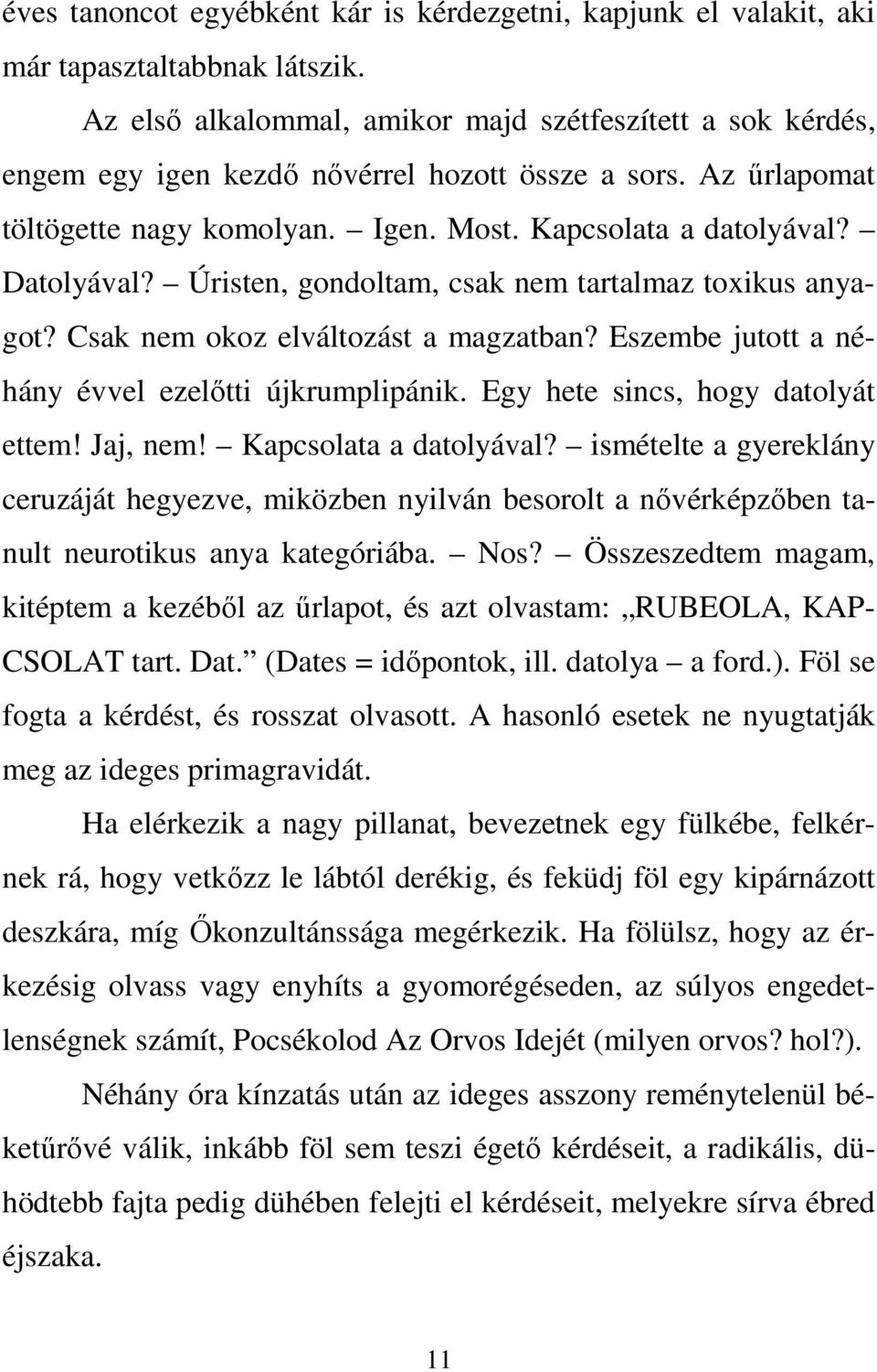 Úristen, gondoltam, csak nem tartalmaz toxikus anyagot? Csak nem okoz elváltozást a magzatban? Eszembe jutott a néhány évvel ezelőtti újkrumplipánik. Egy hete sincs, hogy datolyát ettem! Jaj, nem!