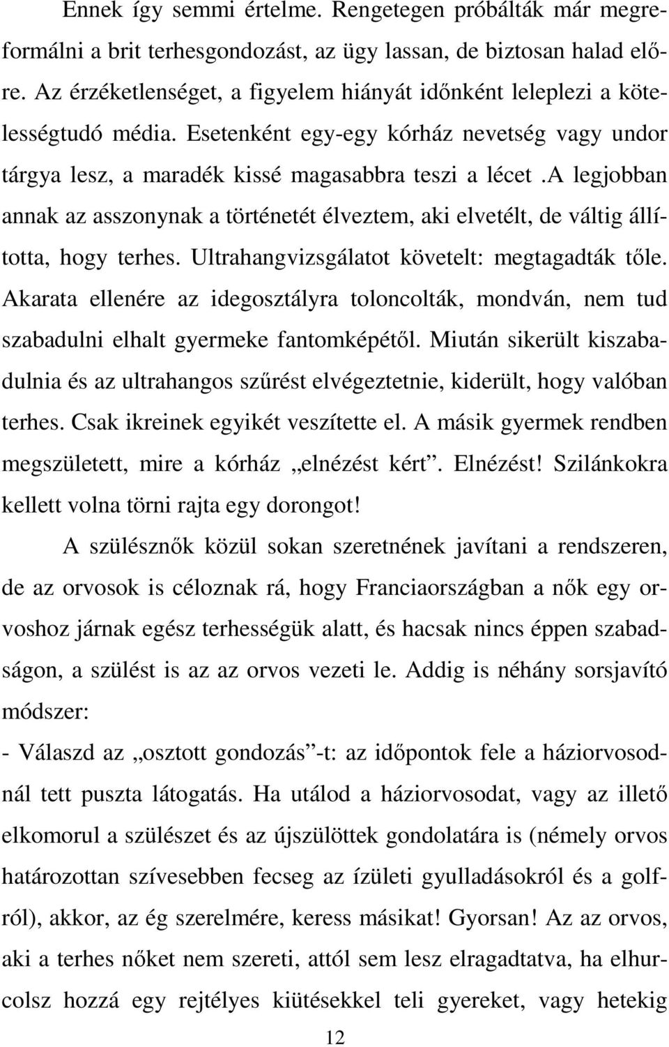 a legjobban annak az asszonynak a történetét élveztem, aki elvetélt, de váltig állította, hogy terhes. Ultrahangvizsgálatot követelt: megtagadták tőle.