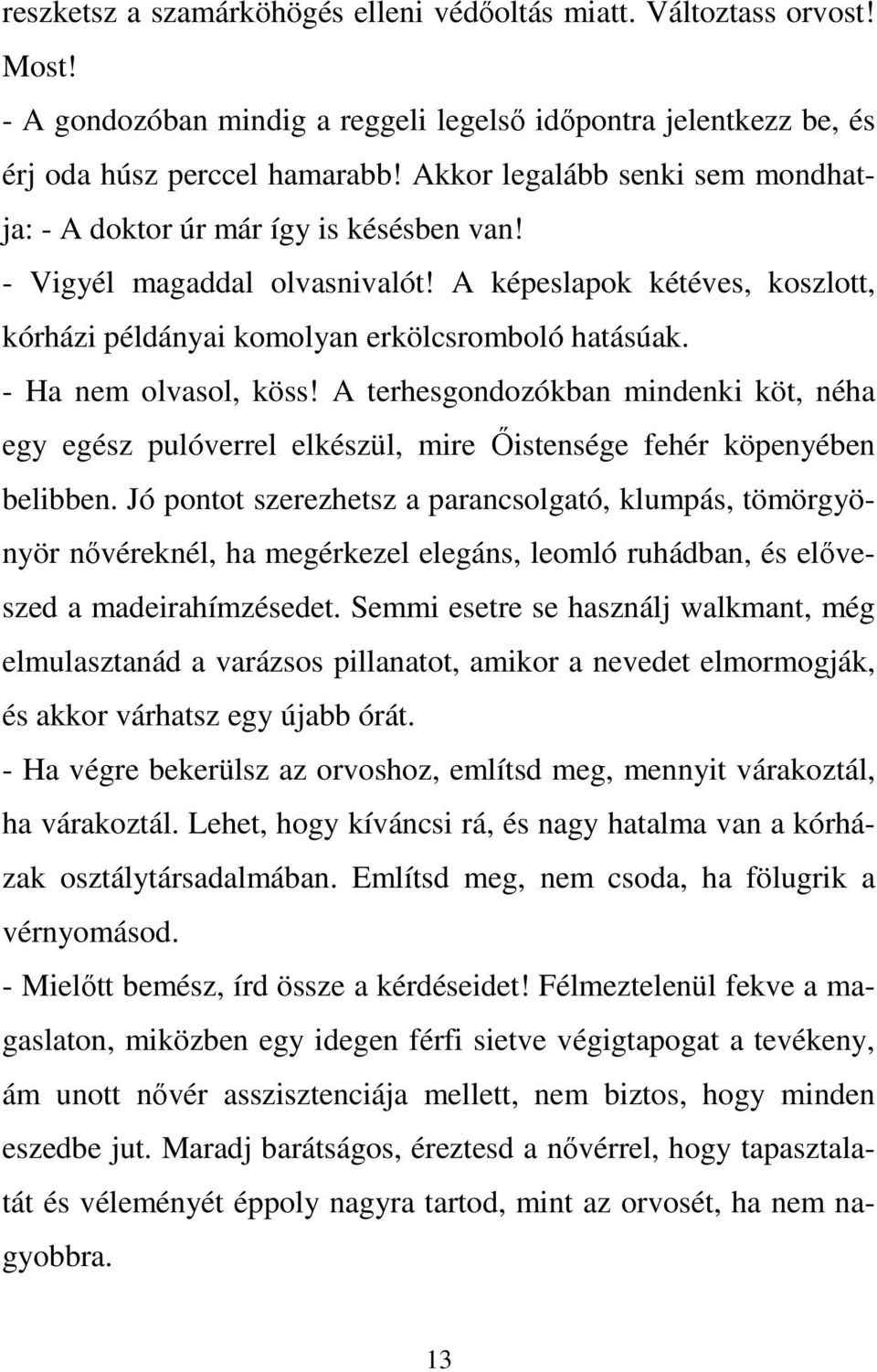 - Ha nem olvasol, köss! A terhesgondozókban mindenki köt, néha egy egész pulóverrel elkészül, mire Őistensége fehér köpenyében belibben.