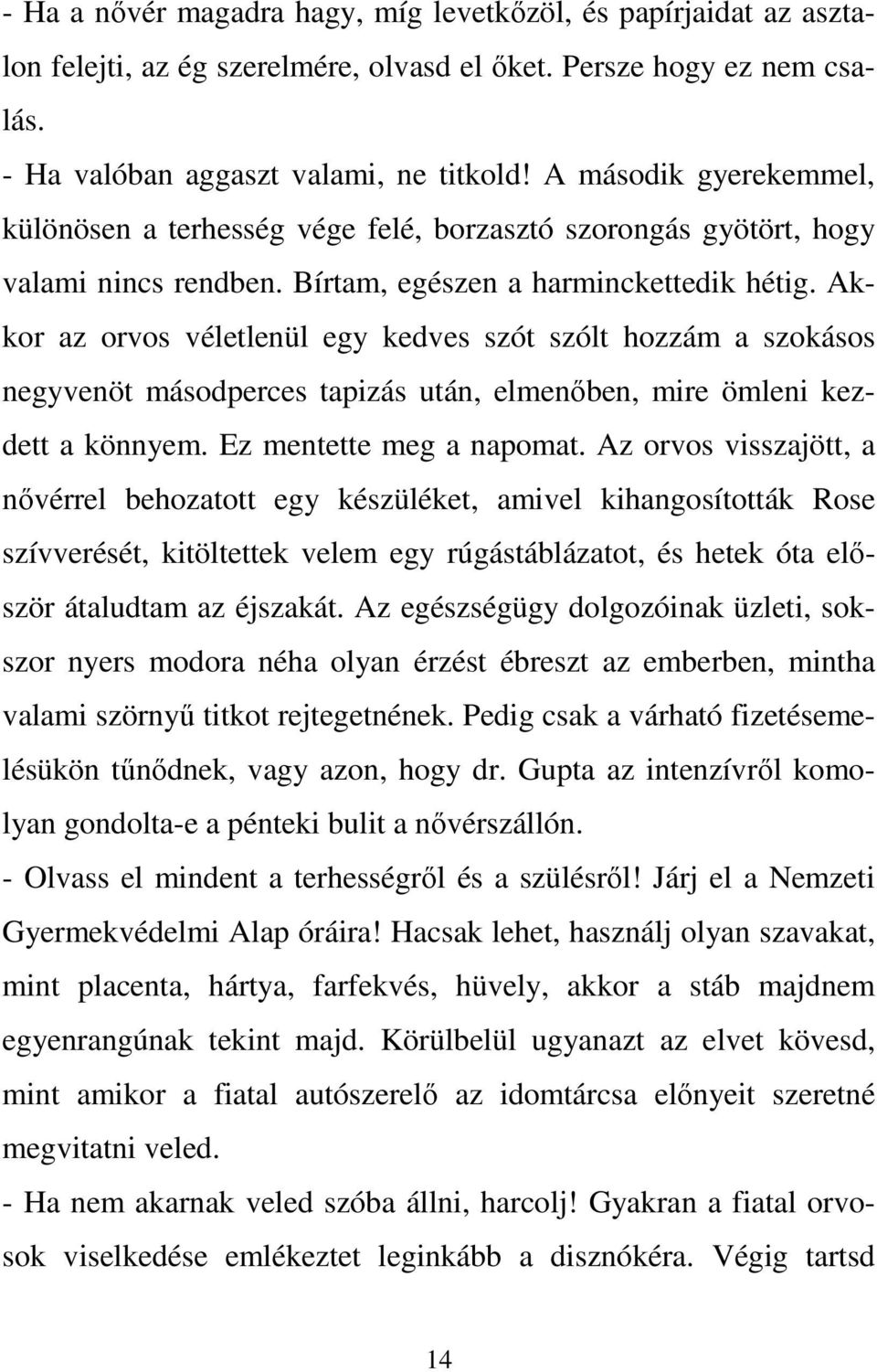 Akkor az orvos véletlenül egy kedves szót szólt hozzám a szokásos negyvenöt másodperces tapizás után, elmenőben, mire ömleni kezdett a könnyem. Ez mentette meg a napomat.