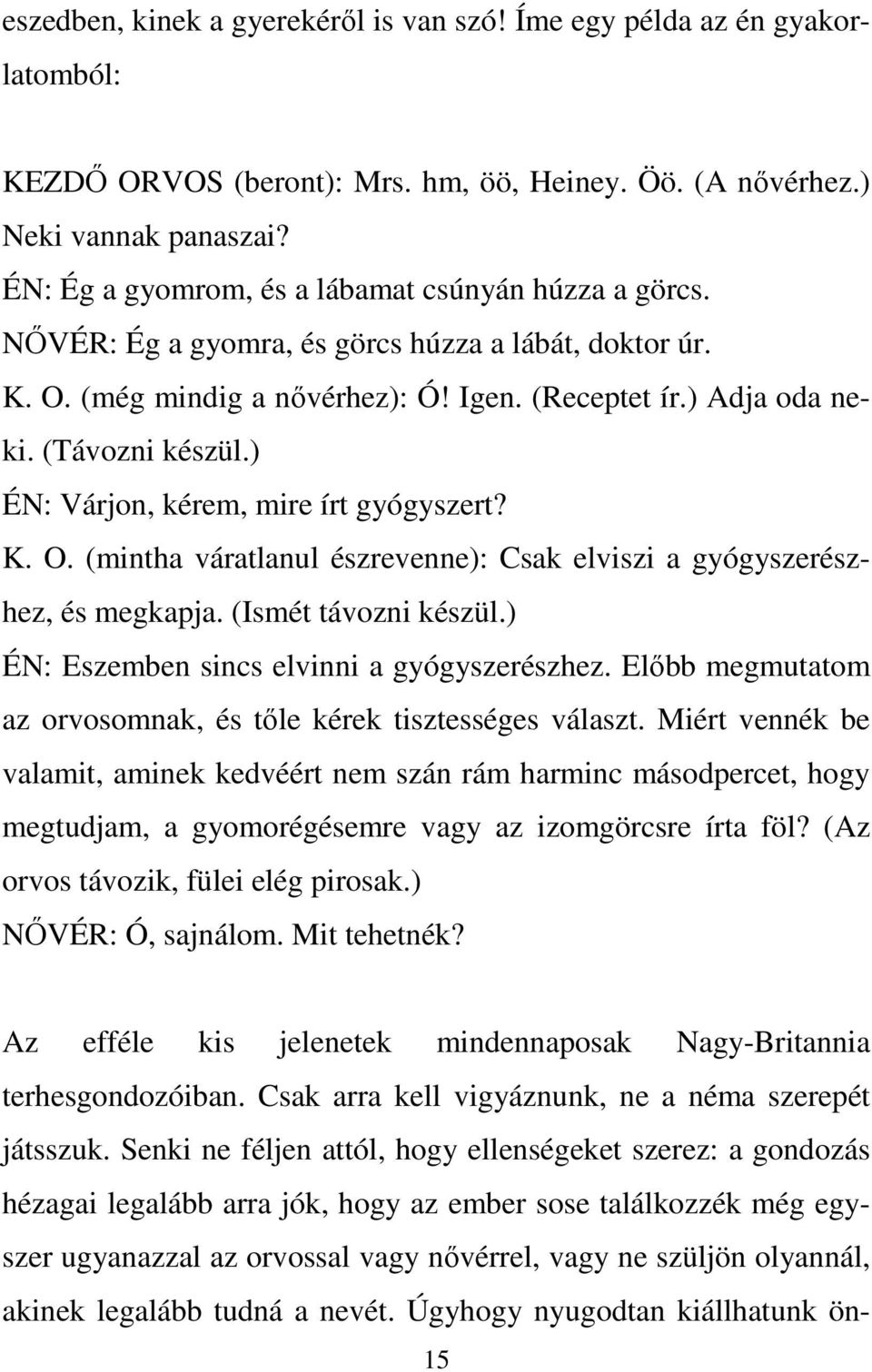 ) ÉN: Várjon, kérem, mire írt gyógyszert? K. O. (mintha váratlanul észrevenne): Csak elviszi a gyógyszerészhez, és megkapja. (Ismét távozni készül.) ÉN: Eszemben sincs elvinni a gyógyszerészhez.