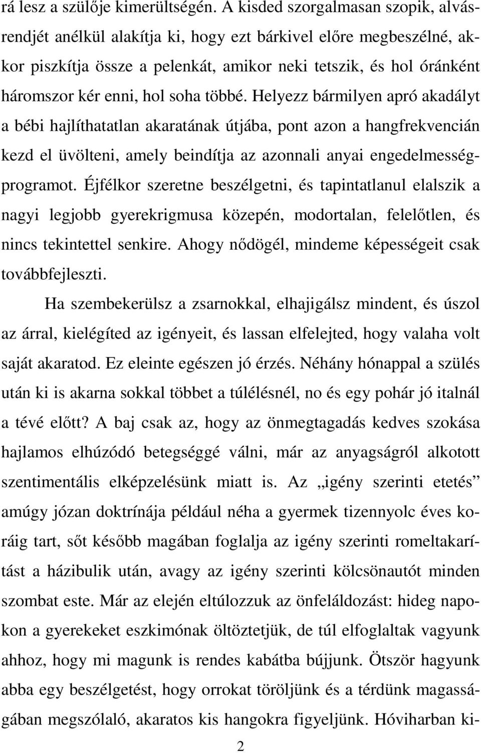 soha többé. Helyezz bármilyen apró akadályt a bébi hajlíthatatlan akaratának útjába, pont azon a hangfrekvencián kezd el üvölteni, amely beindítja az azonnali anyai engedelmességprogramot.