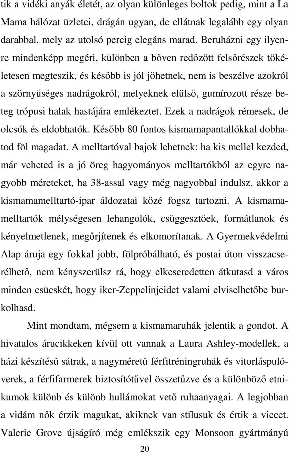 gumírozott része beteg trópusi halak hastájára emlékeztet. Ezek a nadrágok rémesek, de olcsók és eldobhatók. Később 80 fontos kismamapantallókkal dobhatod föl magadat.