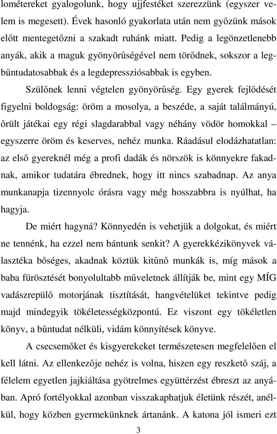 Egy gyerek fejlődését figyelni boldogság: öröm a mosolya, a beszéde, a saját találmányú, őrült játékai egy régi slagdarabbal vagy néhány vödör homokkal egyszerre öröm és keserves, nehéz munka.